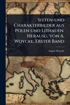 Sitten-und Charakterbilder aus Polen und Lithauen. Herausg. von A. Woycke, Erster Band (German Edition)