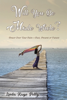 Paperback Will You Be Made Whole?: Power Over Your Pain--Past, Present or Future Book