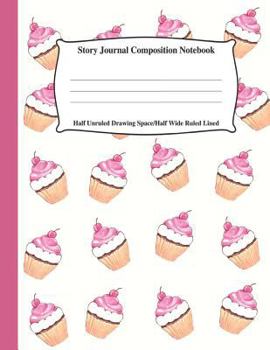 Story Journal Composition Notebook Half Unruled Drawing Space Half Wide Ruled Lined: Combined Write and Sketch Blank Workbook