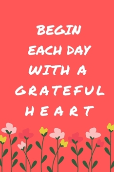 Paperback Begin Each Day with a Grateful Heart - One Year of Gratitude: Daily Gratitude Journal - 52 Weeks of Gratitude - 5 Minutes A Day: 120 pages Grateful jo Book