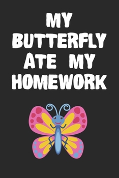 Paperback My Butterfly Ate My Homework Notebook: Cool Butterfly Gift Journal For Boys Girls Men Women and Adult Insect Lovers Book