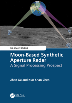 Hardcover Moon-Based Synthetic Aperture Radar: A Signal Processing Prospect Book