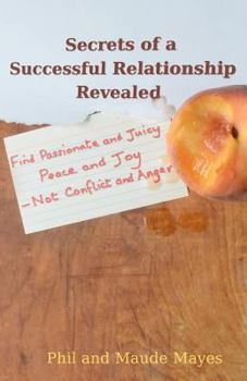 Paperback Secrets of a Successful Relationship Revealed: Find Passionate and Juicy Peace and Joy - not Conflict and Anger Book