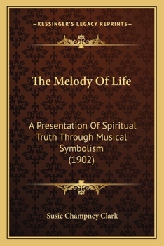 Paperback The Melody Of Life: A Presentation Of Spiritual Truth Through Musical Symbolism (1902) Book