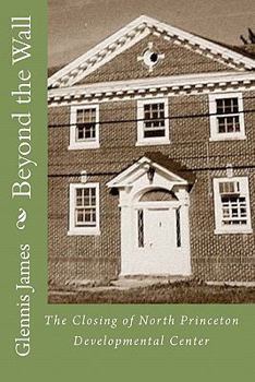 Paperback Beyond the Wall: The Closing of North Princeton Developmental Center Book
