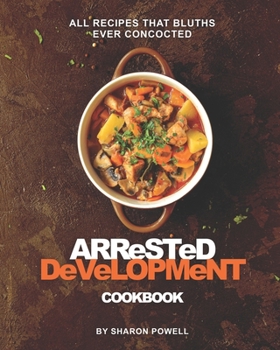 Paperback Arrested Development Cookbook: All Recipes That Bluths Ever Concocted Book