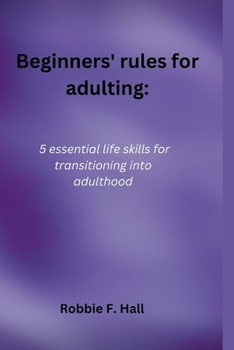Paperback Beginners' rules for adulting: 5 essential life skills for transitioning into adulthood Book