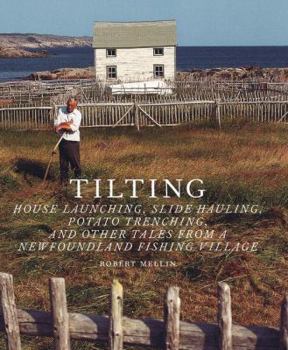 Hardcover Tilting: House Launching, Slide Hauling, Potato Trenching, and Other Tales from a Newfoundland Fishing Village Book