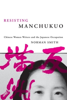 Paperback Resisting Manchukuo: Chinese Women Writers and the Japanese Occupation Book