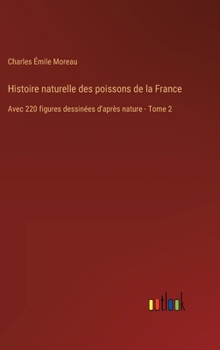 Hardcover Histoire naturelle des poissons de la France: Avec 220 figures dessinées d'après nature - Tome 2 [French] Book