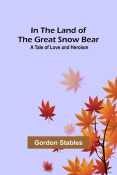 Paperback In the Land of the Great Snow Bear; A Tale of Love and Heroism Book