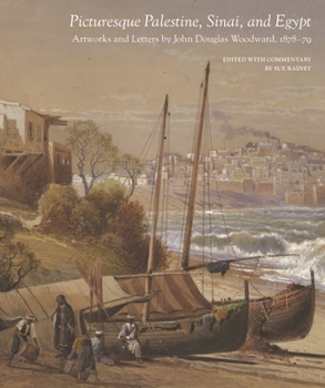 Picturesque Palestine, Sinai, and Egypt: Artworks and Letters of John Douglas Woodward, 1878-1879