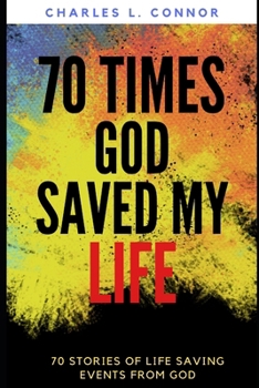 Paperback 70 Times God Saved My Life: 70 Stories of Life Saving Events from God Book