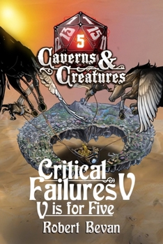 Critical Failures V - Book #5 of the Caverns and Creatures