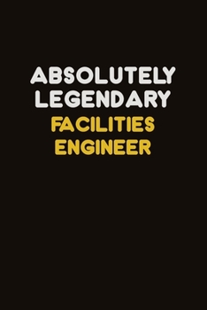 Paperback Absolutely Legendary Facilities Engineer: Career journal, notebook and writing journal for encouraging men, women and kids. A framework for building y Book