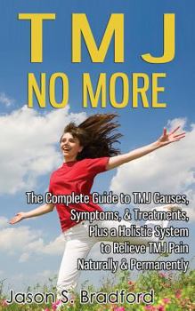 Paperback TMJ No More: The Complete Guide to TMJ Causes, Symptoms, & Treatments, Plus a Holistic System to Relieve TMJ Pain Naturally & Permanently Book