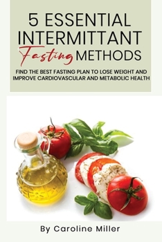 Paperback 5 Essential Intermittent Fasting Methods: : Find The Best Fasting Plan To Lose Weight And Improve Cardiovascular And Metabolic Health Book