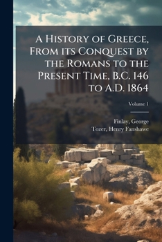 Paperback A History of Greece, From its Conquest by the Romans to the Present Time, B.C. 146 to A.D. 1864 Book