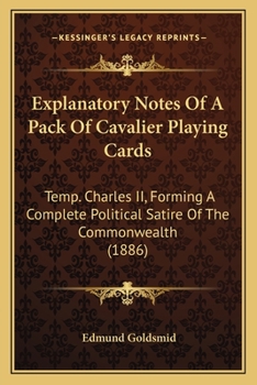 Paperback Explanatory Notes Of A Pack Of Cavalier Playing Cards: Temp. Charles II, Forming A Complete Political Satire Of The Commonwealth (1886) Book