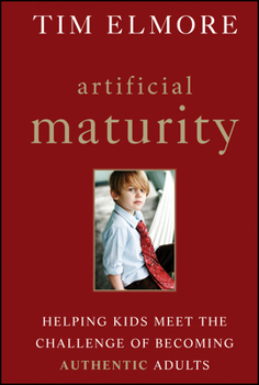 Artificial Maturity: Helping Kids Meet the Challenge of Becoming Authentic Adults
