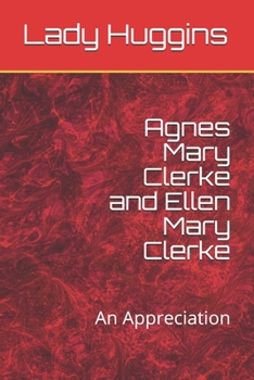 Paperback Agnes Mary Clerke and Ellen Mary Clerke: An Appreciation Book