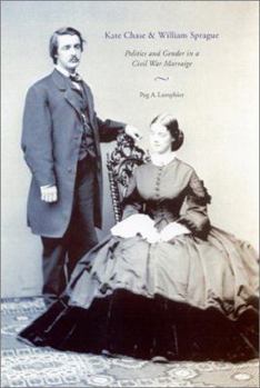 Hardcover Kate Chase and William Sprague: Politics and Gender in a Civil War Marriage Book