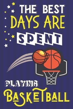 Paperback The Best Days Are Spent Playing Basketball: Basketball Gifts for Girls Team: Cute Blue & Yellow Notebook or Journal Book