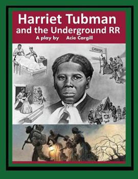 Harriet Tubman and The Underground Railroad: A Play