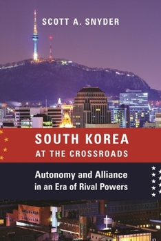 Hardcover South Korea at the Crossroads: Autonomy and Alliance in an Era of Rival Powers Book