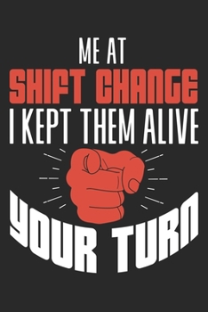 Me At Shift Change I Kept Them Alive Your Turn: Gepunktetes Notizbuch in A5 | Geschenkidee für Ärzte, Doktoren Chirurgen und Medizinstudenten | Oberarzt, Chefarzt Dr. Notizheft