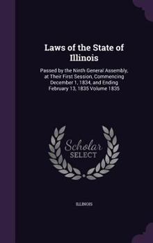 Hardcover Laws of the State of Illinois: Passed by the Ninth General Assembly, at Their First Session, Commencing December 1, 1834, and Ending February 13, 183 Book