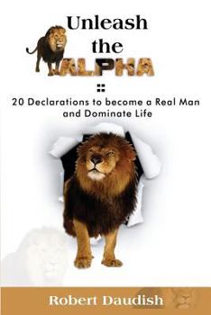 Paperback Unleash The ALPHA: 20 Declarations To Be a Real Man and Dominate Life Book