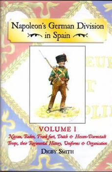 Hardcover Napoleon's German Division in Spain: Nassau, Baden, Frankfurt, Dutch & Hessen-Darmstadt Troops, Their Regimental History, Uniforms & Organisation V. 1 Book