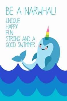 Be a Narwhal Unique Happy Fun Strong Good Swimmer: 120 Page Blank Notebook with Graph Paper Interior