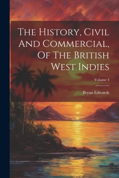 Paperback The History, Civil And Commercial, Of The British West Indies; Volume 4 Book