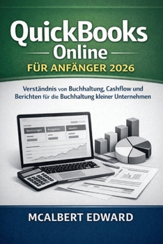 QUICKBOOKS ONLINE FÜR ANFÄNGER 2026: Verständnis von Buchhaltung, Cashflow und Berichten für die Buchhaltung kleiner Unternehmen (German Edition)