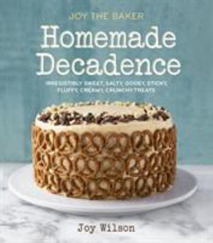 Hardcover Joy the Baker Homemade Decadence: Irresistibly Sweet, Salty, Gooey, Sticky, Fluffy, Creamy, Crunchy Treats: A Baking Book