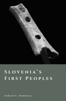 Slovenia’s First Peoples: Hunters, Farmers, and Hillforts (The Story of Slovenia)