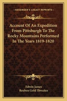 Account Of An Expedition From Pittsburgh To The Rocky Mountains, Performed In The Years 1819 And '20, By Order Of The Hon. J. C. Calhoun, Sec'y Of ... Of Major Long, Mr. T. Say, And Other... - Pr