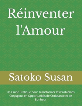 Réinventer l'Amour: Un Guide Pratique pour Transformer les Problèmes Conjugaux en Opportunités de Croissance et de Bonheur