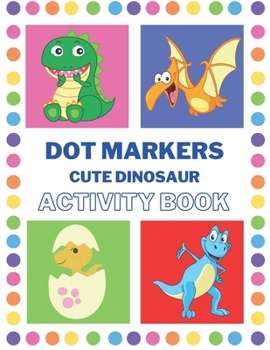 Paperback Dot Markers Activity Book Cute Dinosaur: Activity Book with Dinosaur - Dot Markers Activity Book for Toddlers Ages 2-4 - Fun with Do a Dot Dinosaur - Book