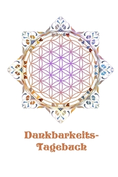 Dankbarkeits-Tagebuch : Sage Jeden Tag DANKE in Diesem Tagebuch, A5 Mit 53 Seiten, Je Woche eine Doppelseite, Meditation, Achtsamkeit, Affirmation, Positives Denken, Selbstliebe