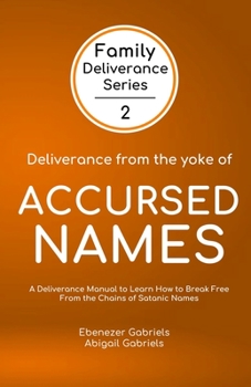 Paperback Deliverance from the Yoke of Accursed Names: A Deliverance Manual to Learn How to Break Free from the Chains of Satanic Names Book