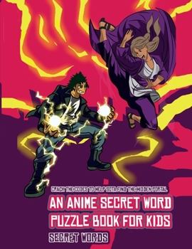 Secret Words (An Anime Secret Word Puzzle Book for Kids): Sota is searching for his sister Mei. Using the map supplied, help Sota solve the cryptic clues, overcome numerous obstacles, and find the hid