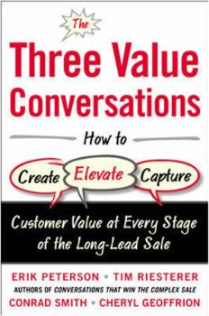 Hardcover The Three Value Conversations: How to Create, Elevate, and Capture Customer Value at Every Stage of the Long-Lead Sale Book