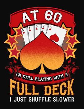 Paperback At 60 I'm Still Playing With A Full Deck I Just Shuffle Slower: Canasta Scoring Sheets Notebook Book
