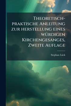 Paperback Theoretisch-praktische Anleitung zur herstellung eines würdigen Kirchengesanges, Zweite Auflage [German] Book