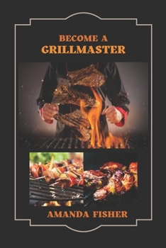 Paperback Become A Grill Master: Move from a Novice Griller to a Master Griller with Grilling Techniques Book