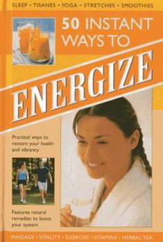 50 Instant Ways to Energize: Practical Ways to Restore Your Health and Vibrancy
