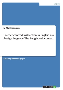 Paperback Learner-centred instruction in English as a foreign language: The Bangladesh context Book